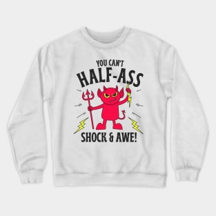 Cant Half Ass Shock and Awe! Crewneck Sweatshirt